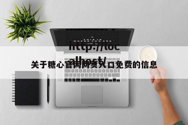 关于糖心官网网页入口免费的信息